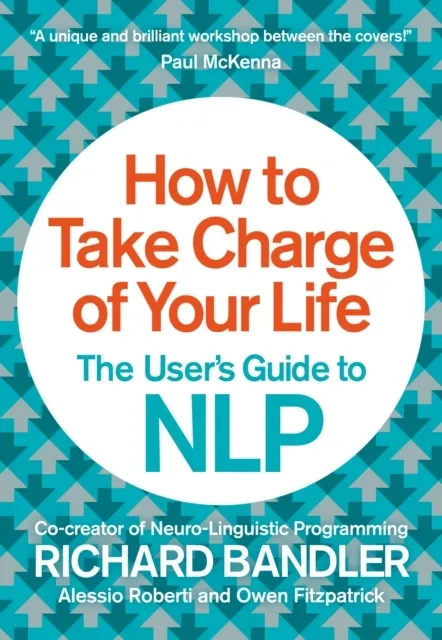 How to Take Charge of Your Life: The User S Guide to NLP