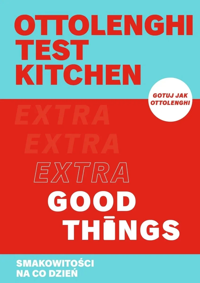 Ottolenghi test kitchen. Extra Good Things. Smakowitości na co dzień