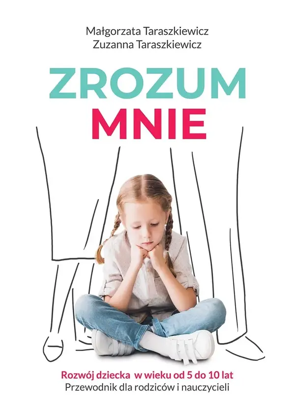 Zrozum mnie. Rozwój dziecka w wieku od 5 do 10 lat. Przewodnik dla rodziców i nauczycieli