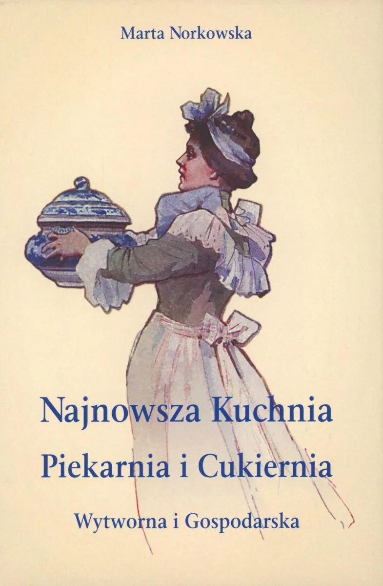 Najnowsza kuchnia. Piekarnia i Cukiernia. Wytworna i Gospodarska.
