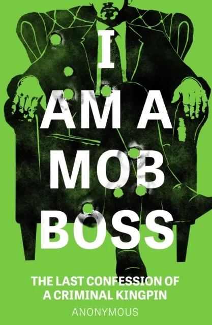 I Am A Mob Boss: The Last Confession of a Criminal Kingpin