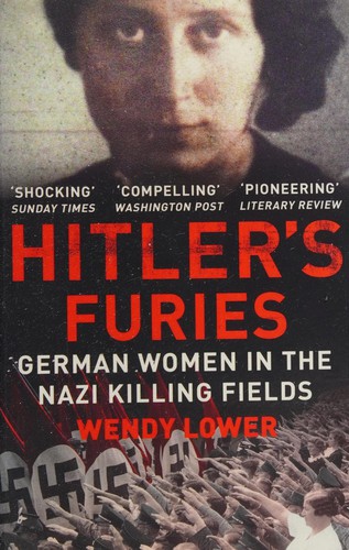 Hitler's Furies: German Women in the Nazi Killing Fields