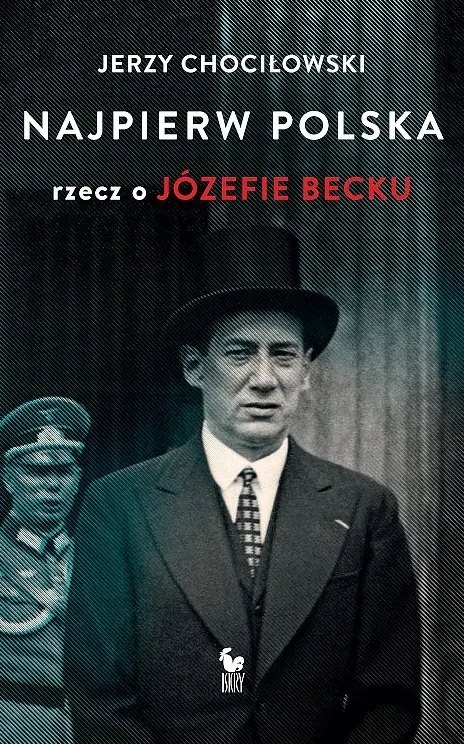 Najpierw Polska. Rzecz o Józefie Becku