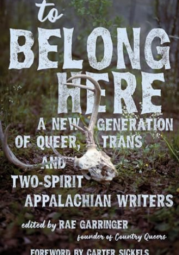 To Belong Here: A New Generation of Queer, Trans, and Two-Spirit Appalachian Writers