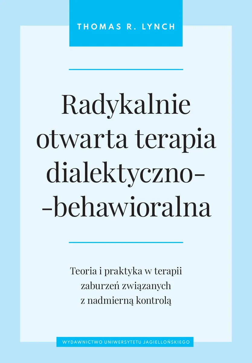 Radykalnie otwarta terapia dialektyczno-behawioralna. Teoria i praktyka w terapii zaburzeń związanyc
