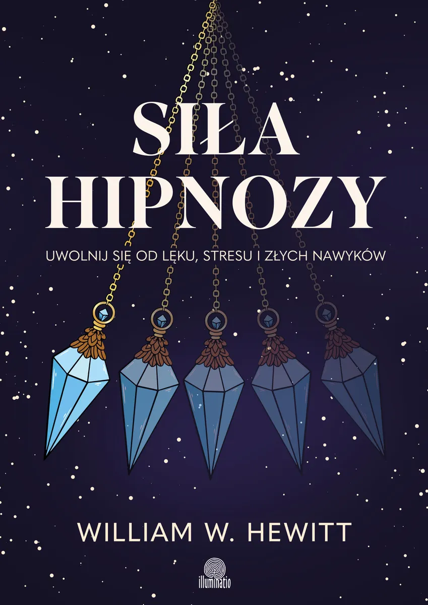 Siła hipnozy. Uwolnij się od lęku, stresu i złych nawyków