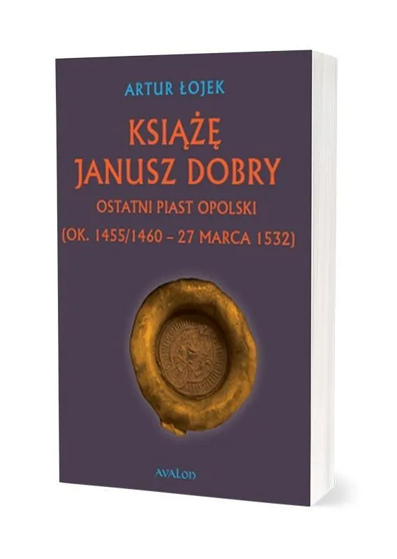 Książę Janusz. Dobry Ostatni Piast opolski