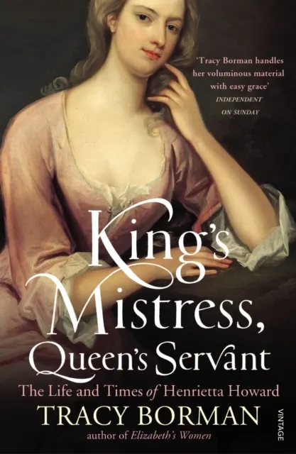 King's Mistress, Queen's Servant. The Life and Times of Henrietta Howard