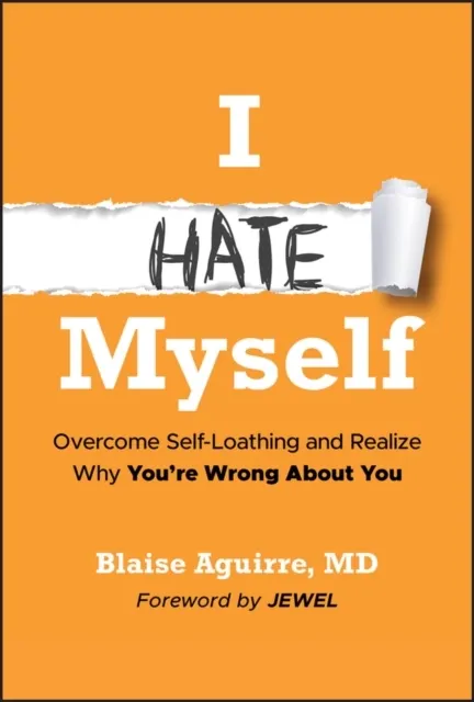 I Hate Myself: Overcome Self-Hatred and Realize Why You're Wrong About You