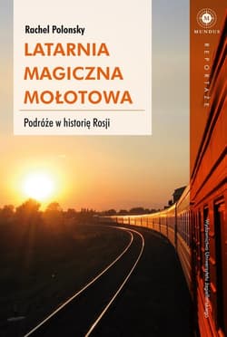 Latarnia magiczna Mołotowa. Podróże w historię Rosji