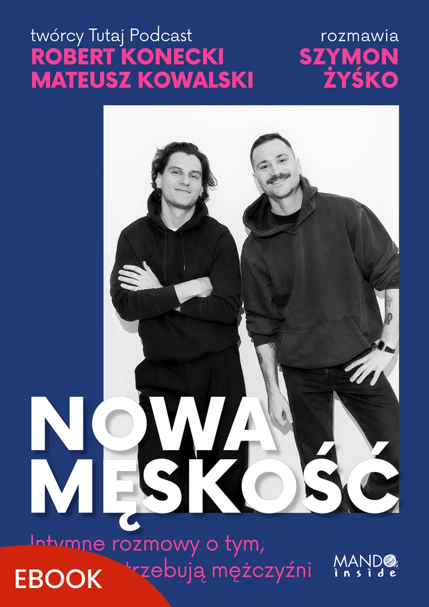 Nowa męskość. Intymne rozmowy o tym, czego potrzebują mężczyźni
