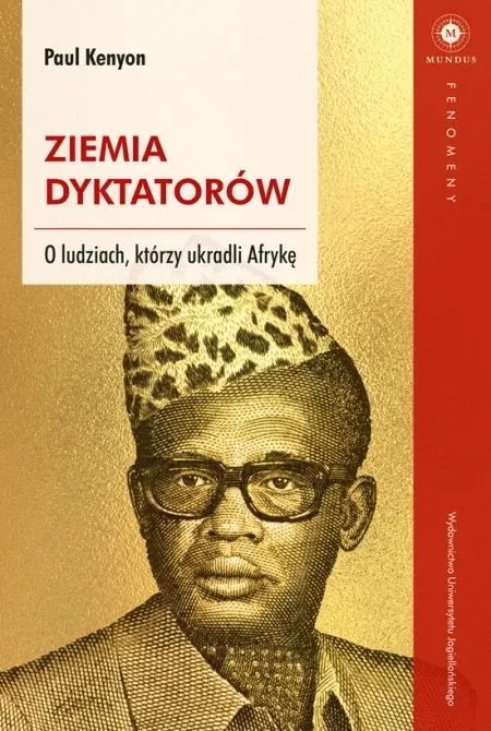 Ziemia dyktatorów. O ludziach, którzy ukradli Afrykę