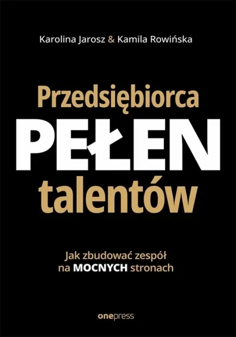 Przedsiębiorca pełen talentów. Jak zbudować zespół na mocnych stronach