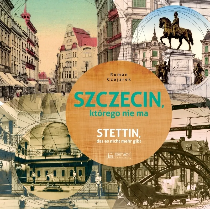 Szczecin, którego nie ma - Stettin, das es nicht mehr gibt. Wersja polsko-niemiecka