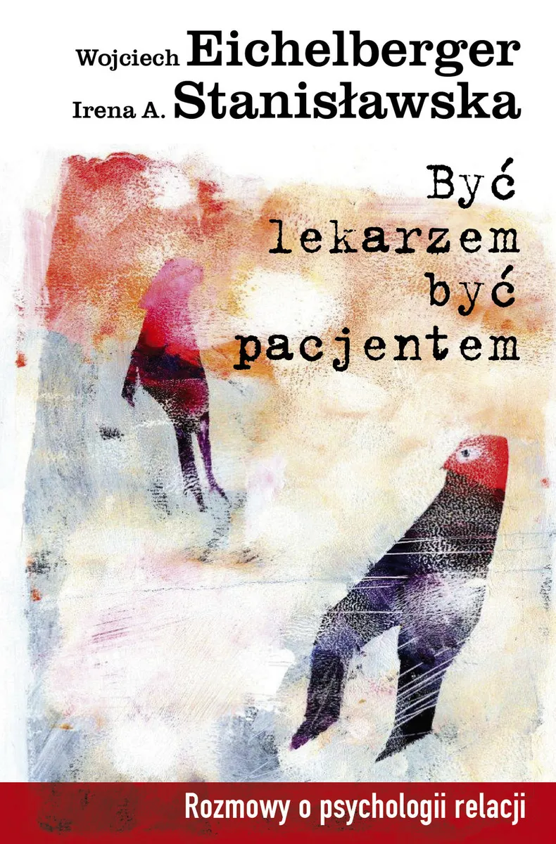 Być lekarzem, być pacjentem. Rozmowy o psychologii relacji