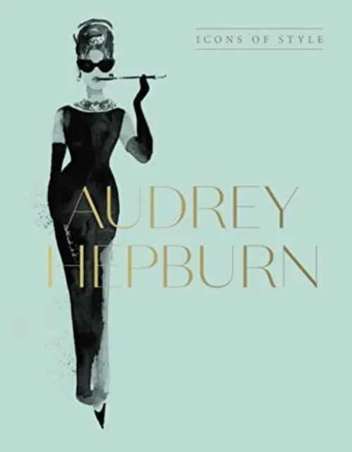 Audrey Hepburn: Icons Of Style, for fans of Megan Hess, The Little Booksof Fashion and The Complete Catwalk Collections