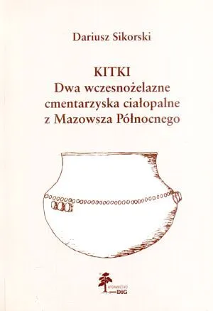 Kitki. Dwa wczesnożelazne cmentarzyska ciałopalne z Mazowsza Północnego