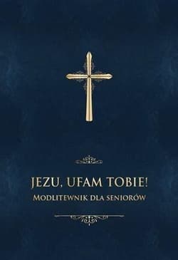 Jezu, ufam Tobie! Modlitewnik dla seniorów -granat