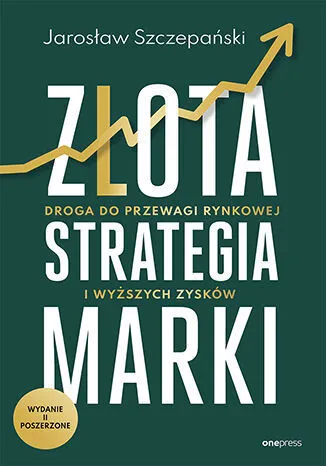 Złota strategia marki. Droga do przewagi rynkowej i wyższych zysków