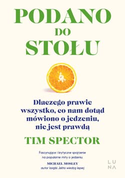 Podano do stołu. Dlaczego prawie wszystko, co nam dotąd mówiono o jedzeniu, nie jest prawdą