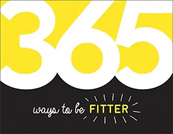 365 WAYS TO BE FITTER: Inspiration and Motivation for Every Day
