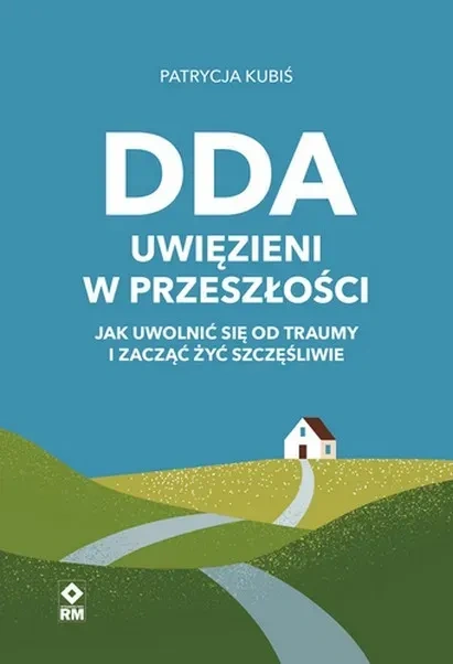 DDA. Uwięzieni w przeszłości Jak uwolnić się od traumy i zacząć żyć szczęśliwie