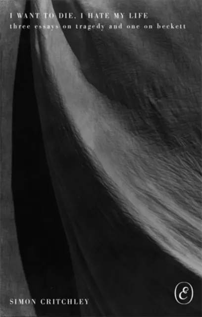 I Want to Die, I Hate My Life: Three Essays on Tragedy and One on Beckett