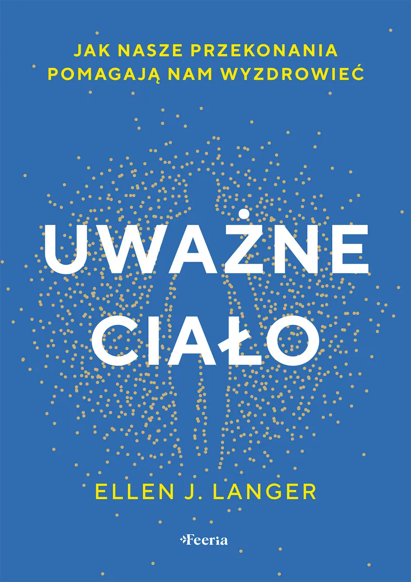 Uważne ciało. Jak nasze przekonania pomagają nam wyzdrowieć