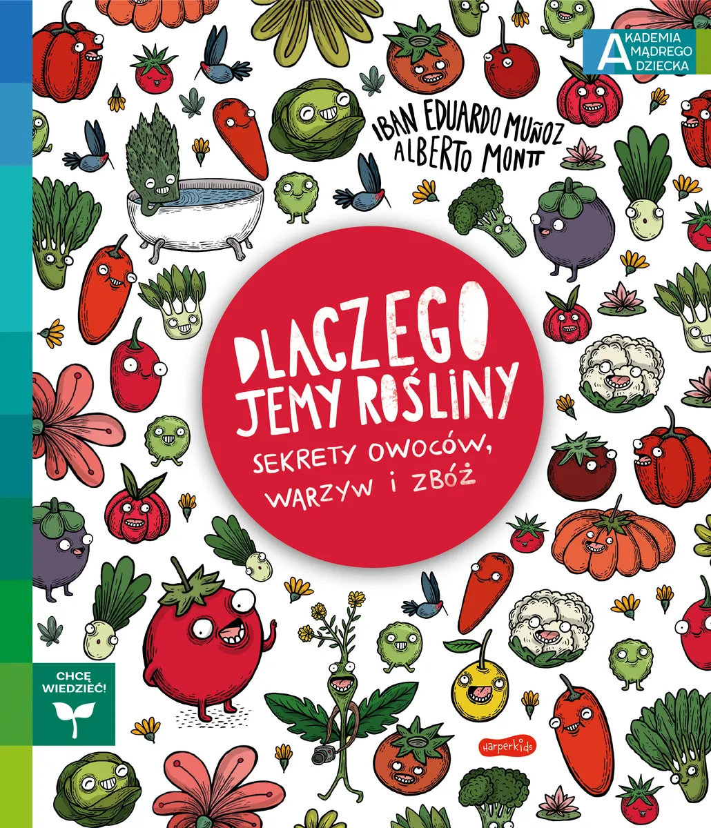 Dlaczego jemy rośliny? Sekrety owoców, warzyw i zbóż. Akademia Mądrego Dziecka. Chcę wiedzieć