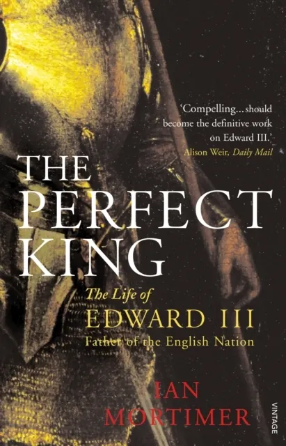 Perfect King. The Life of Edward III, Father of the English Nation
