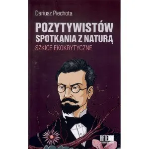 Pozytywistów spotkania z naturą. Szkice ekokrytyczne