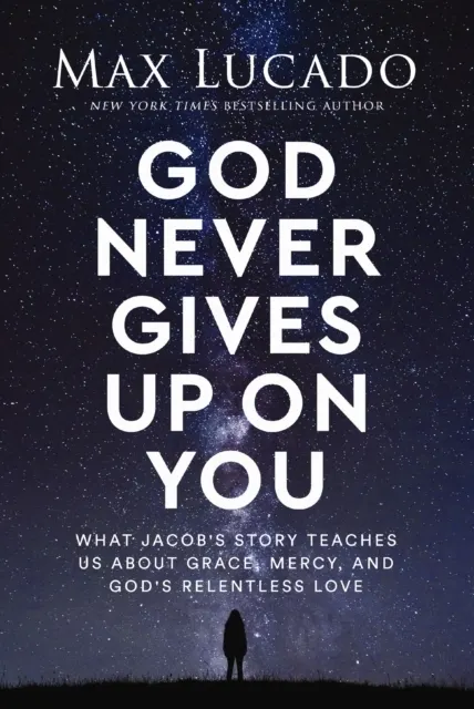 God Never Gives Up on You: What Jacob's Story Teaches Us About Grace, Mercy, and God's Relentless Love