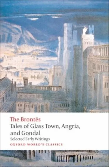 Tales of Glass Town, Angria, and Gondal Selected Early Writings