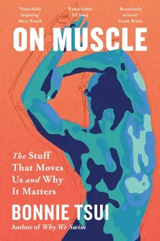 On Muscle: The Stuff That Moves Us and Why It Matters
