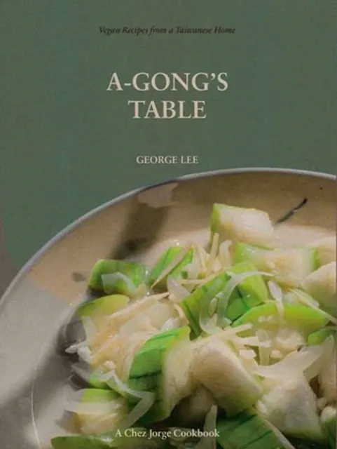 A-Gong's Table: Vegan Recipes from a Taiwanese Home