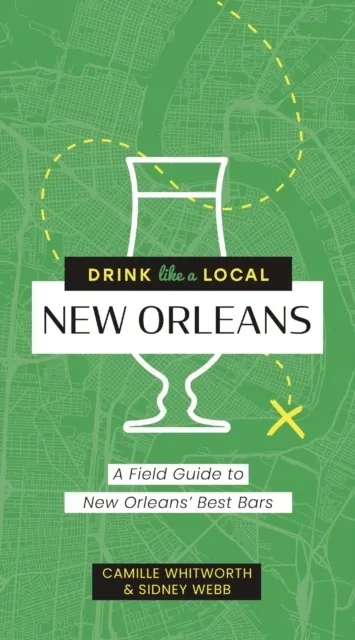 Drink Like a Local: New Orleans: A Field Guide to New Orleans's Best Bars