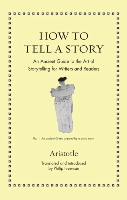 How to Tell a Story: An Ancient Guide to the Art of Storytelling for Writers and Readers