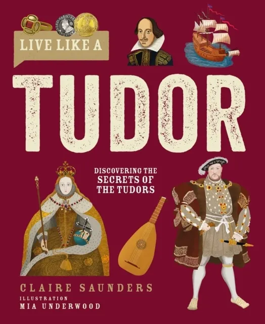 Live Like A Tudor: Discovering the Secrets of the Tudors