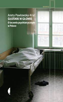 Głośnik w głowie. O leczeniu psychiatrycznym w Polsce