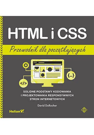 HTML i CSS. Przewodnik dla początkujących. Solidne podstawy kodowania i projektowania responsywnych