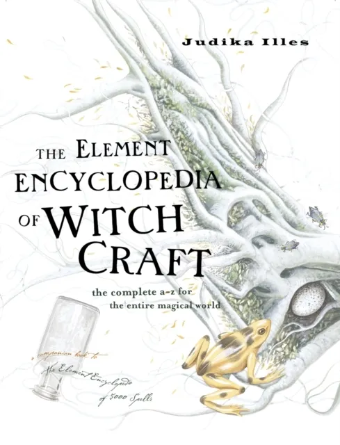 Element Encyclopedia of Witchcraft: The Complete A–Z for the Entire Magical and Witchcraft World