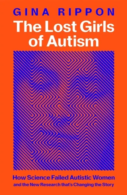 The Lost Girls of Autism: How Science Failed Autistic Women - and the New Research that's Changing the Story