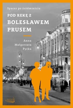 Pod rękę z Bolesławem Prusem. Spacer po Śródmieściu