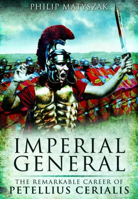 Imperial General: The Remarkable Career of Petilius Cerealis
