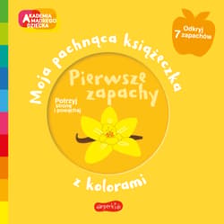 Pierwsze zapachy. . Moja pachnąca książeczka z kolorami