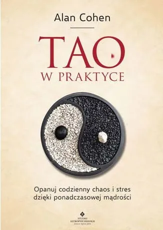 Tao w praktyce. Opanuj codzienny chaos i stres dzięki ponadczasowej mądrości