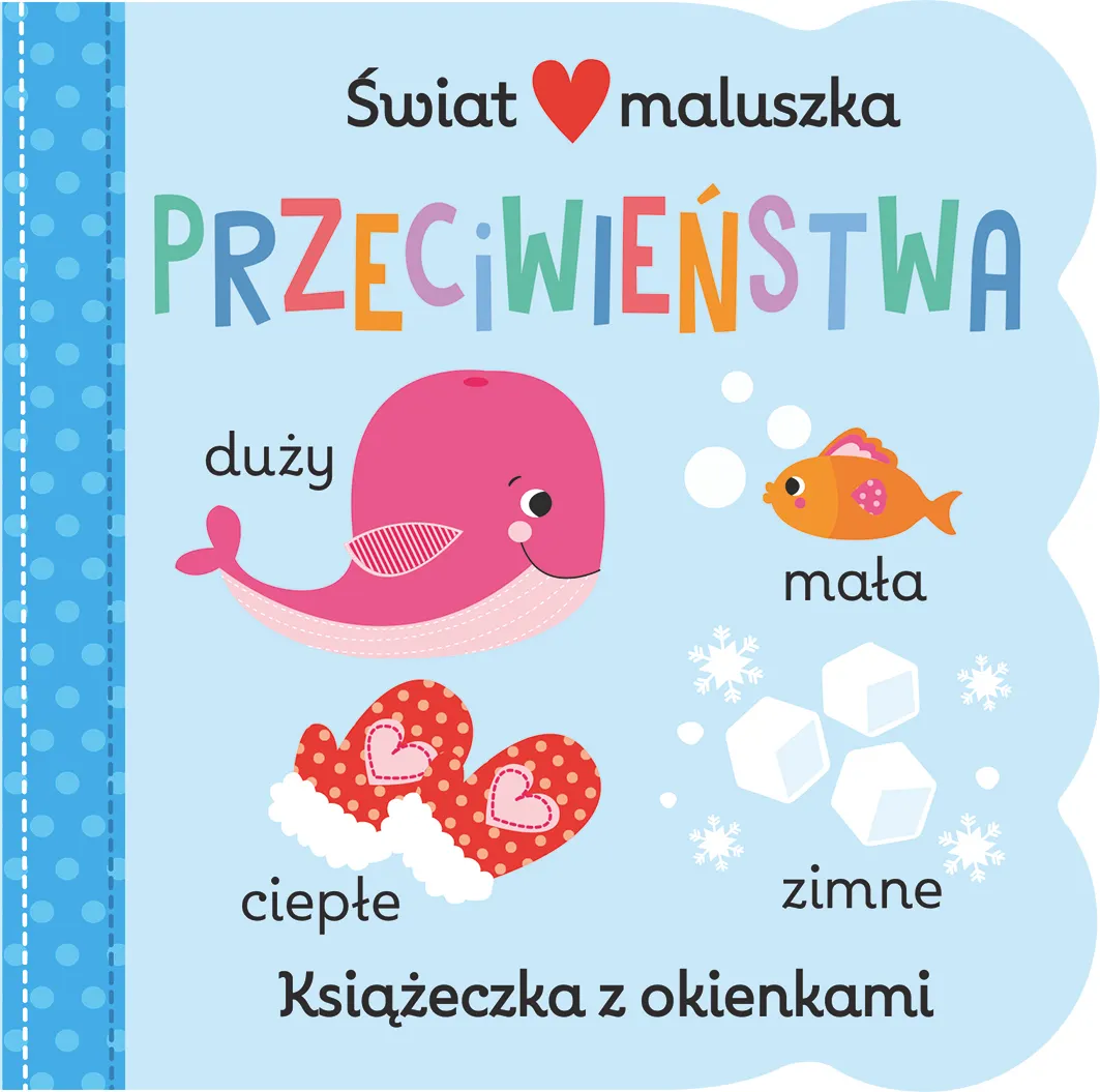 Świat maluszka. Przeciwieństwa. Książeczka z okienkami