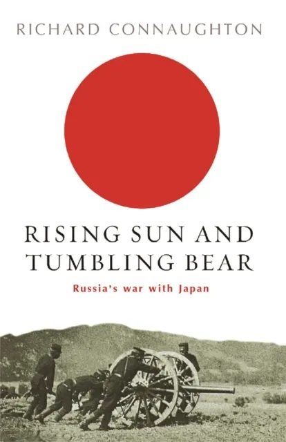Rising Sun and the Tumbling Bear: Russia's War with Japan