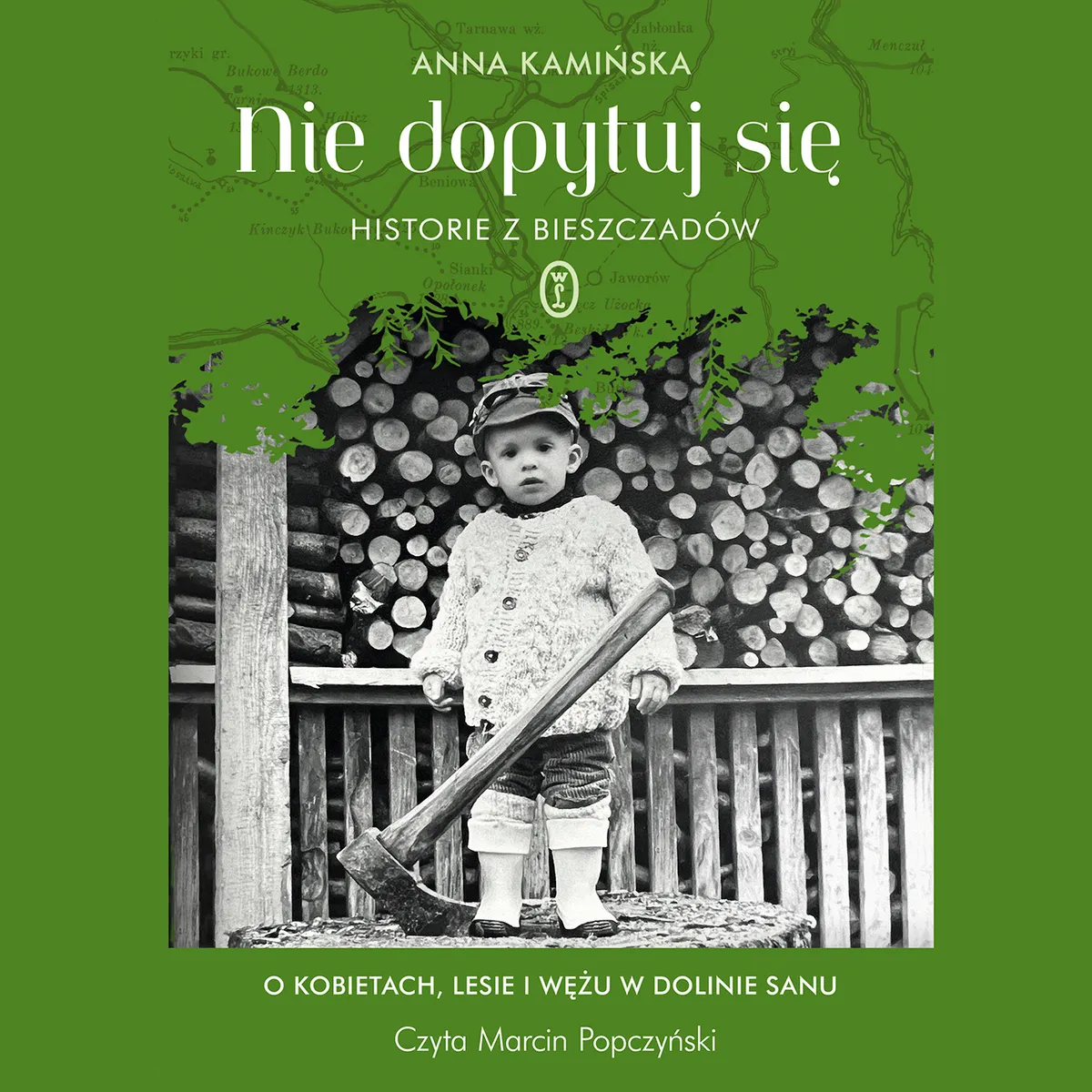 Nie dopytuj się. Historie z Bieszczadów. O kobietach, lesie i wężu w Dolinie Sanu