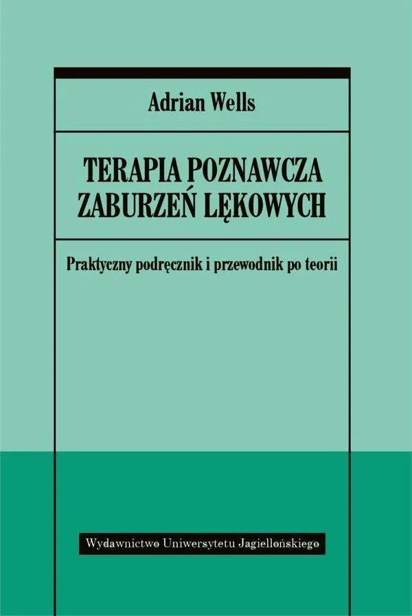 Terapia poznawcza zaburzeń lękowych. Praktyczny podręcznik i przewodnik po teorii